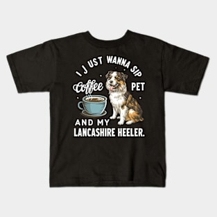 I just wanna sip coffee and pet my Lancashire Heeler Kids T-Shirt